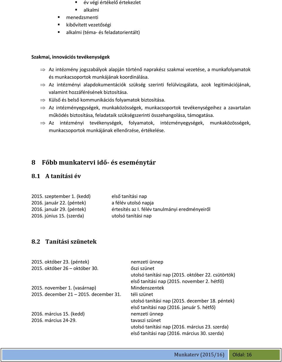 Az intézményi alapdokumentációk szükség szerinti felülvizsgálata, azok legitimációjának, valamint hozzáférésének biztosítása. Külső és belső kommunikációs folyamatok biztosítása.