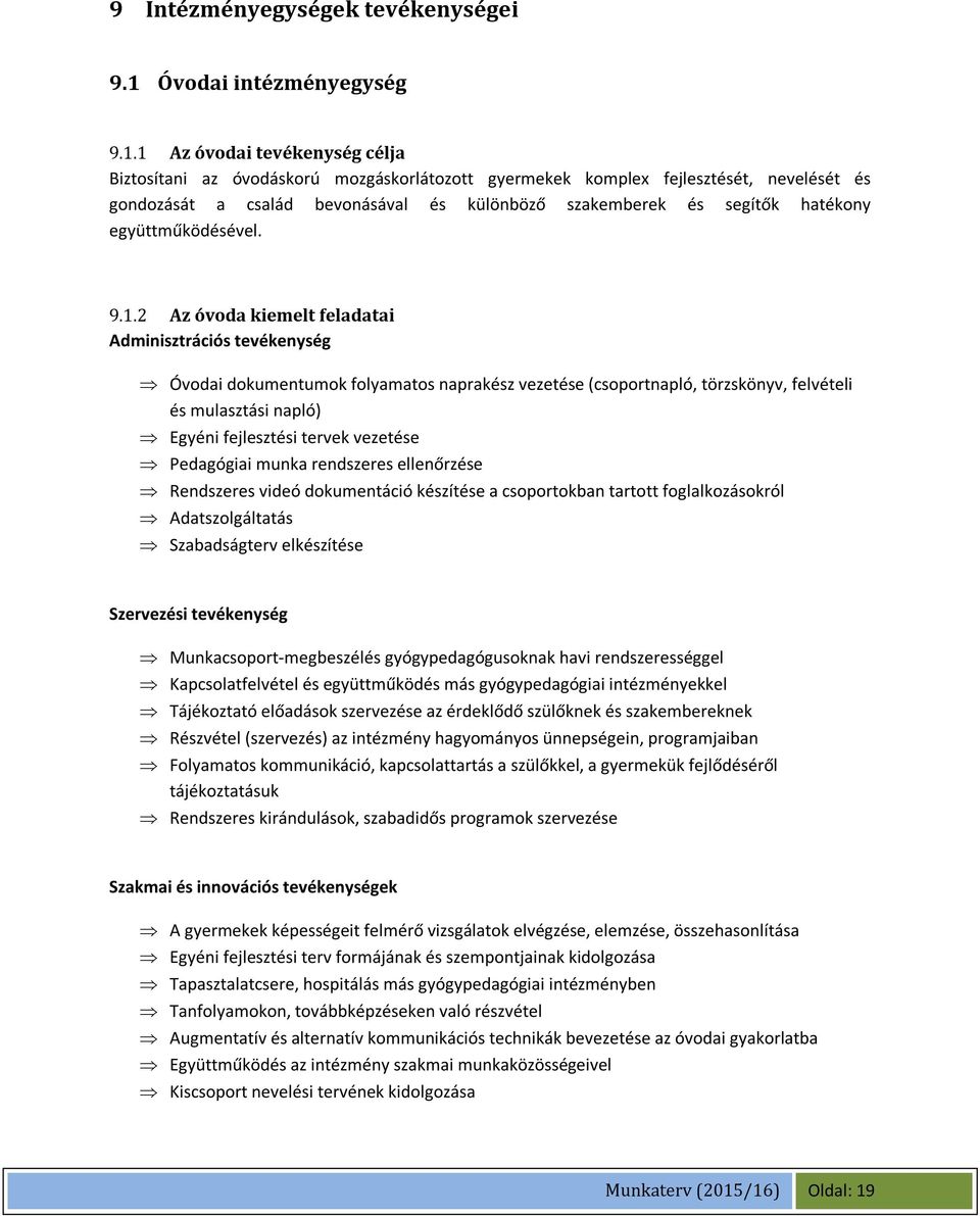 1 Az óvodai tevékenység célja Biztosítani az óvodáskorú mozgáskorlátozott gyermekek komplex fejlesztését, nevelését és gondozását a család bevonásával és különböző szakemberek és segítők hatékony