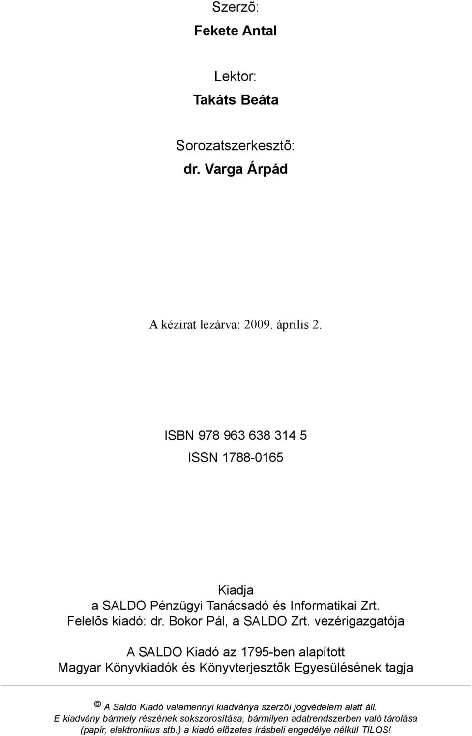 vezérigazgatója A SALDO Kiadó az 1795-ben alapított Magyar Könyvkiadók és Könyvterjesztõk Egyesülésének tagja A Saldo Kiadó valamennyi kiadványa