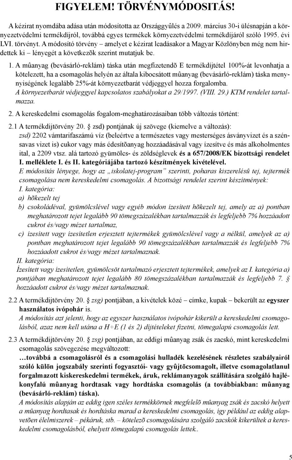 A módosító törvény amelyet e kézirat leadásakor a Magyar Közlönyben még nem hirdettek ki lényegét a következõk szerint mutatjuk be. 1.