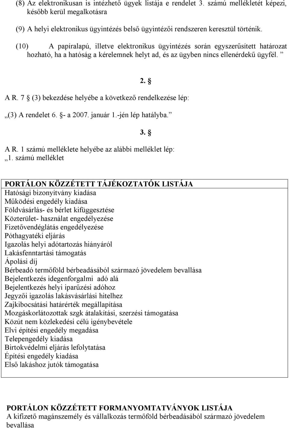 7 (3) bekezdése helyébe a következő rendelkezése lép: (3) A rendelet 6. - a 2007. január 1.-jén lép hatályba. 3. A R. 1 számú melléklete helyébe az alábbi melléklet lép: 1.