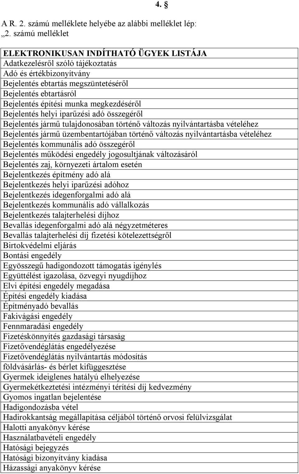 megkezdéséről Bejelentés helyi iparűzési adó összegéről Bejelentés jármű tulajdonosában történő változás nyilvántartásba vételéhez Bejelentés jármű üzembentartójában történő változás nyilvántartásba