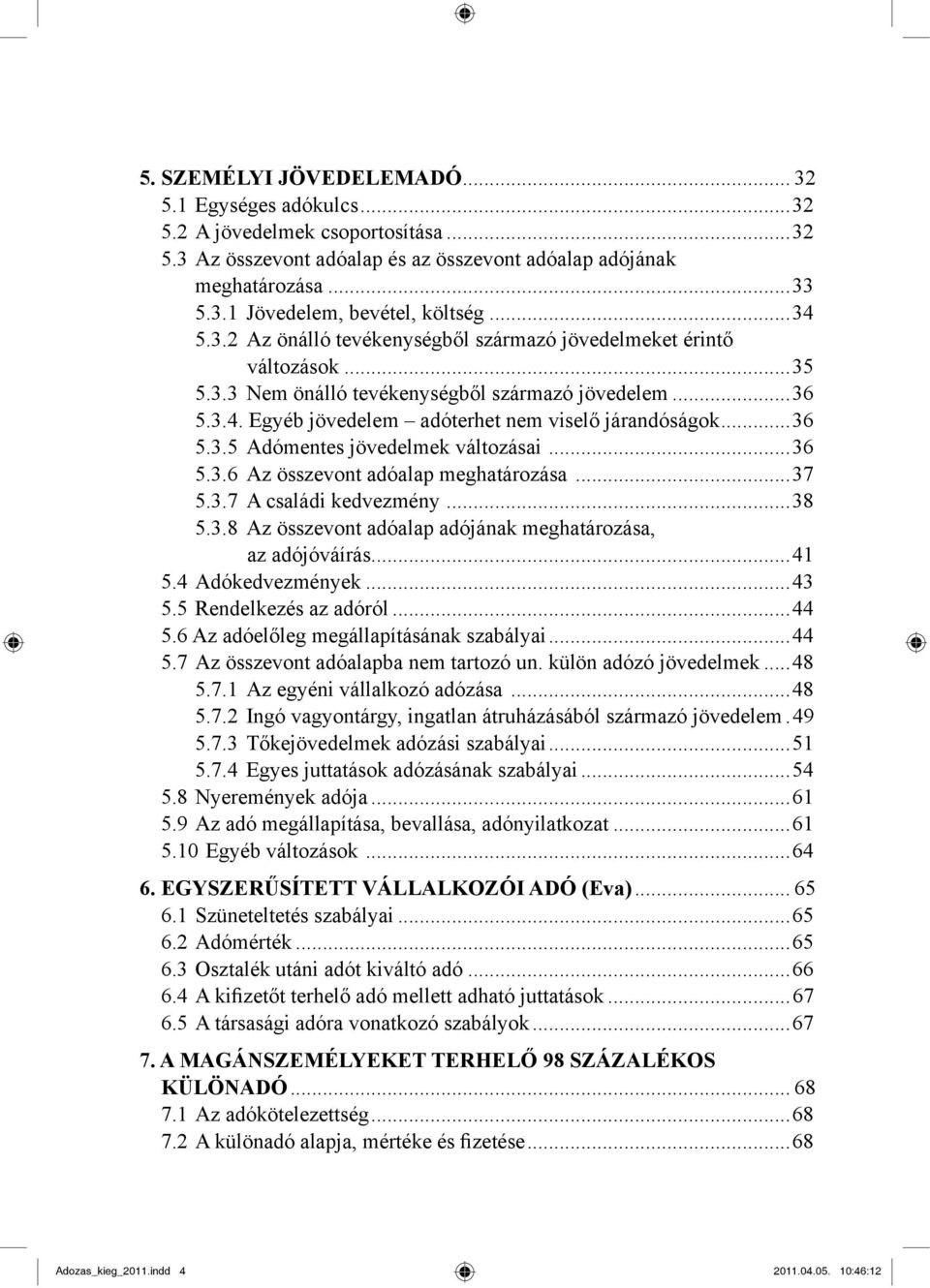 ..36 5.3.6 Az összevont adóalap meghatározása...37 5.3.7 A családi kedvezmény...38 5.3.8 Az összevont adóalap adójának meghatározása, az adójóváírás...41 5.4 Adókedvezmények...43 5.