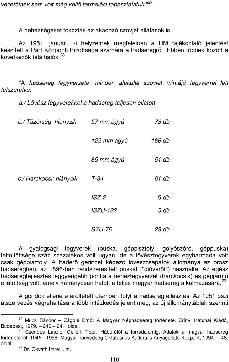 Ebben többek között a következők találhatók: 28 "A hadsereg fegyverzete: minden alakulat szovjet mintájú fegyverrel lett felszerelve. a./ Lövész fegyverekkel a hadsereg teljesen ellátott. b.