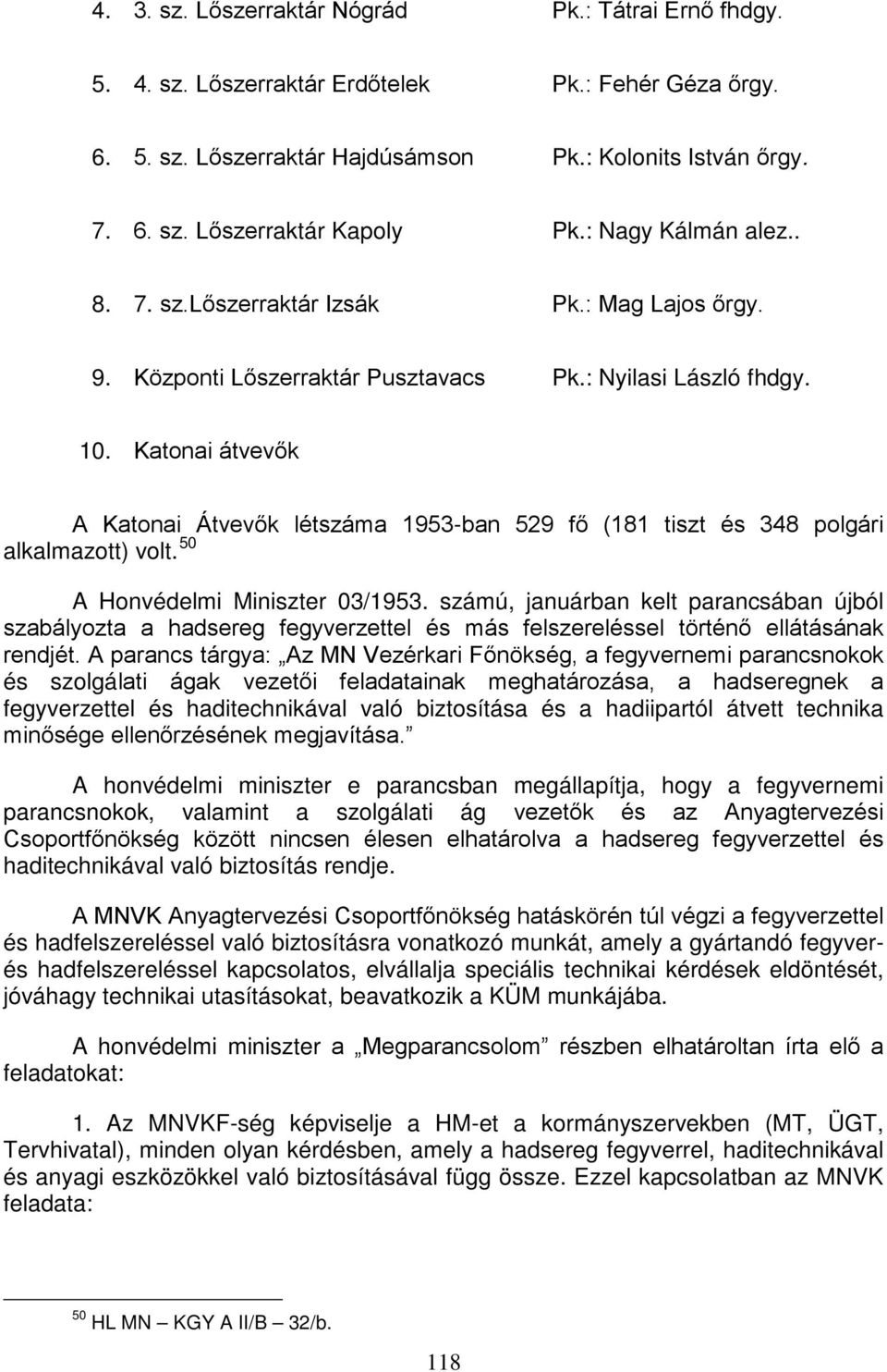 Katonai átvevők A Katonai Átvevők létszáma 1953-ban 529 fő (181 tiszt és 348 polgári alkalmazott) volt. 50 A Honvédelmi Miniszter 03/1953.