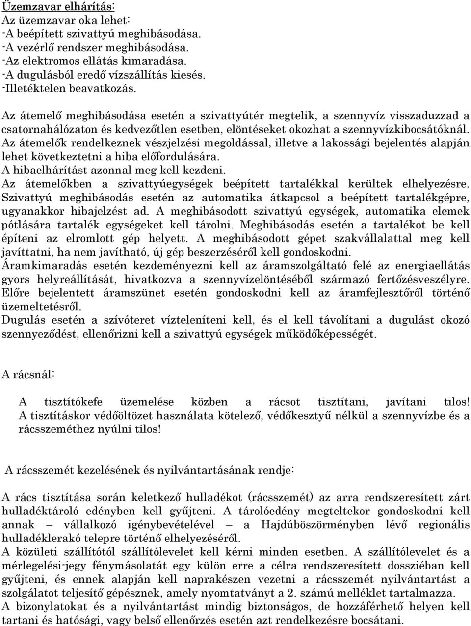 Az átemelők rendelkeznek vészjelzési megoldással, illetve a lakossági bejelentés alapján lehet következtetni a hiba előfordulására. A hibaelhárítást azonnal meg kell kezdeni.