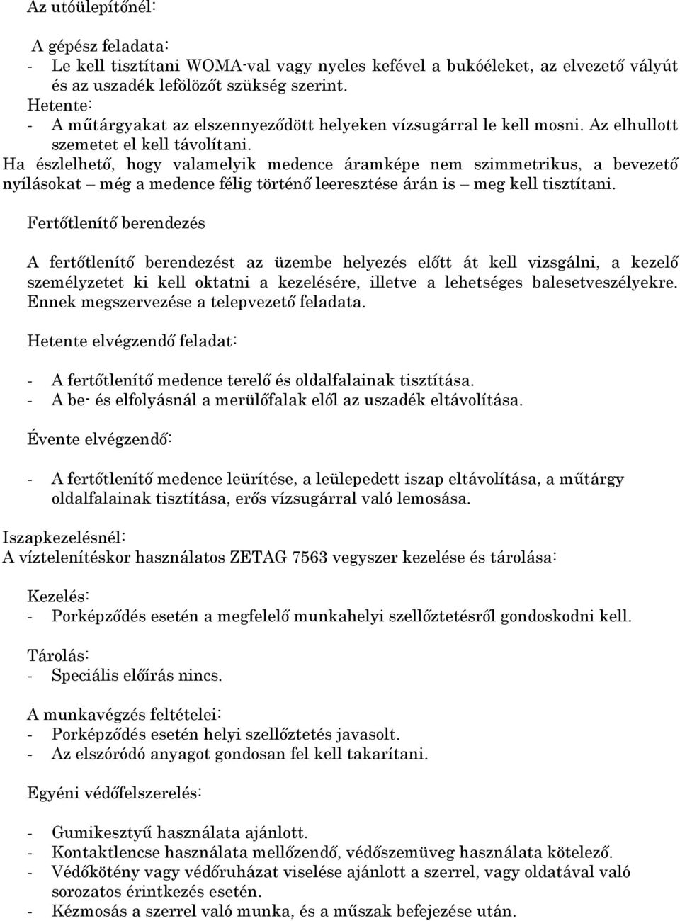 Ha észlelhető, hogy valamelyik medence áramképe nem szimmetrikus, a bevezető nyílásokat még a medence félig történő leeresztése árán is meg kell tisztítani.