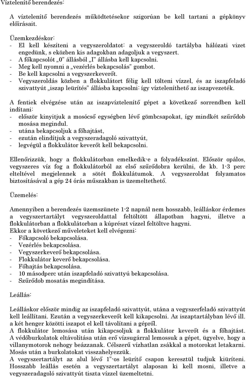 - A főkapcsolót 0 állásból I állásba kell kapcsolni. - Meg kell nyomni a vezérlés bekapcsolás gombot. - Be kell kapcsolni a vegyszerkeverőt.