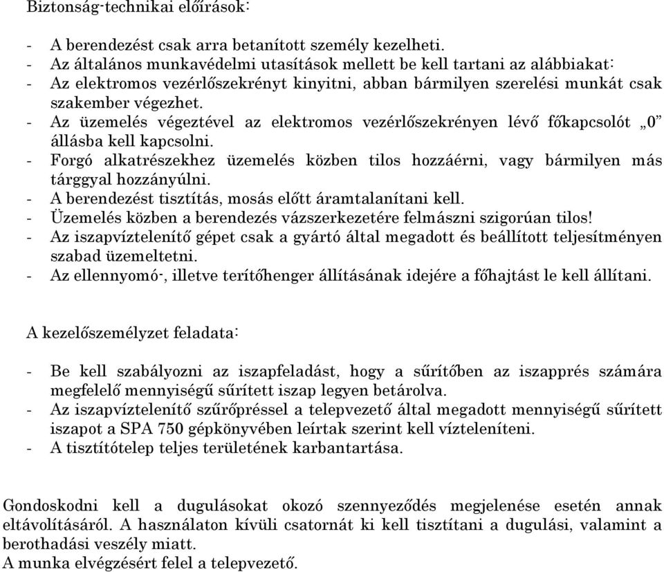 - Az üzemelés végeztével az elektromos vezérlőszekrényen lévő főkapcsolót 0 állásba kell kapcsolni. - Forgó alkatrészekhez üzemelés közben tilos hozzáérni, vagy bármilyen más tárggyal hozzányúlni.