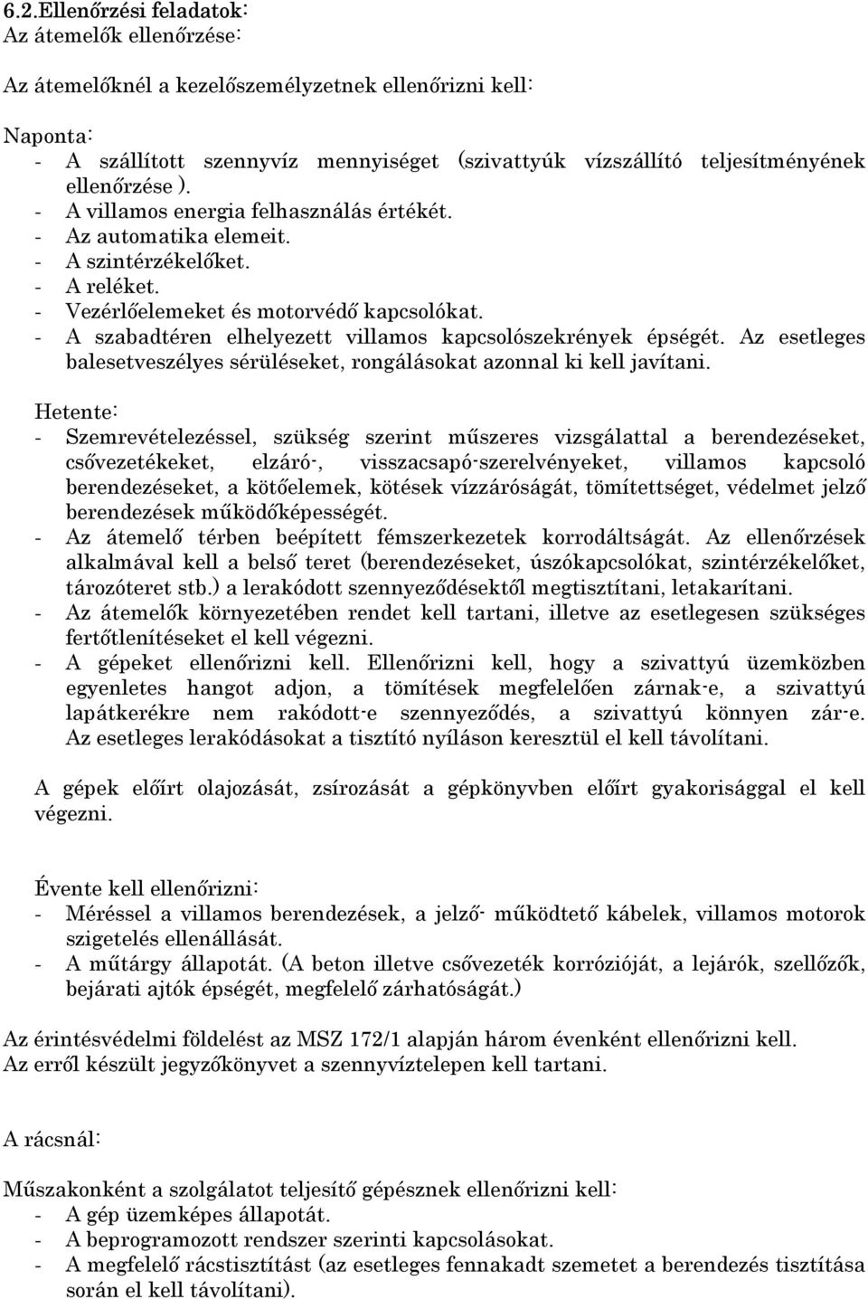 - A szabadtéren elhelyezett villamos kapcsolószekrények épségét. Az esetleges balesetveszélyes sérüléseket, rongálásokat azonnal ki kell javítani.