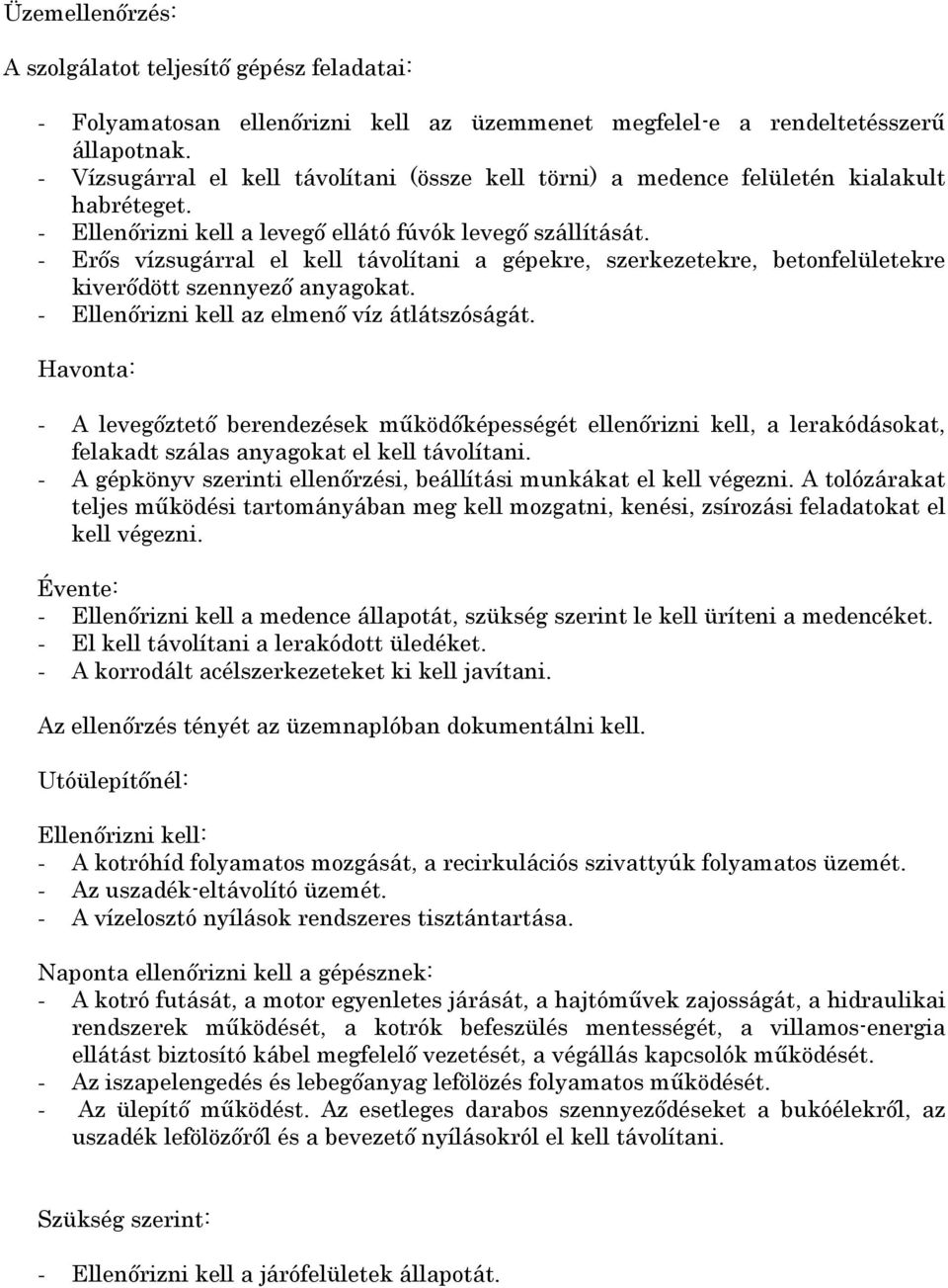 - Erős vízsugárral el kell távolítani a gépekre, szerkezetekre, betonfelületekre kiverődött szennyező anyagokat. - Ellenőrizni kell az elmenő víz átlátszóságát.