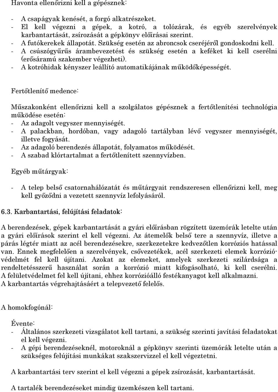 Szükség esetén az abroncsok cseréjéről gondoskodni kell. - A csúszógyűrűs árambevezetést és szükség esetén a keféket ki kell cserélni (erősáramú szakember végezheti).