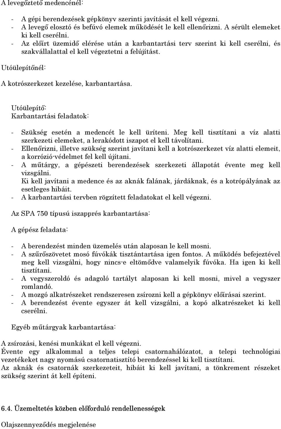 Utóülepítő: Karbantartási feladatok: - Szükség esetén a medencét le kell üríteni. Meg kell tisztítani a víz alatti szerkezeti elemeket, a lerakódott iszapot el kell távolítani.