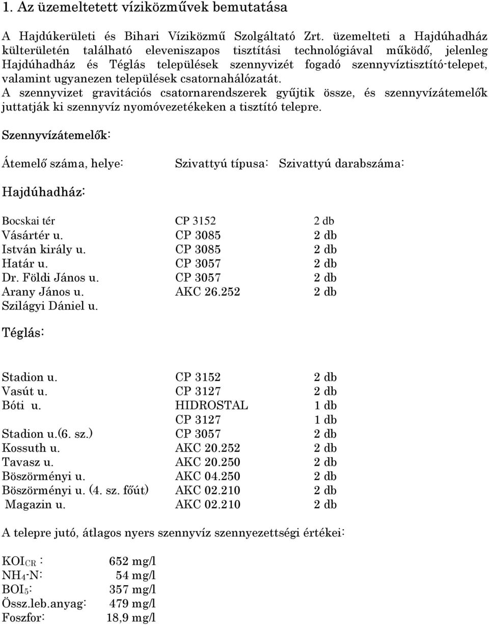 ugyanezen települések csatornahálózatát. A szennyvizet gravitációs csatornarendszerek gyűjtik össze, és szennyvízátemelők juttatják ki szennyvíz nyomóvezetékeken a tisztító telepre.