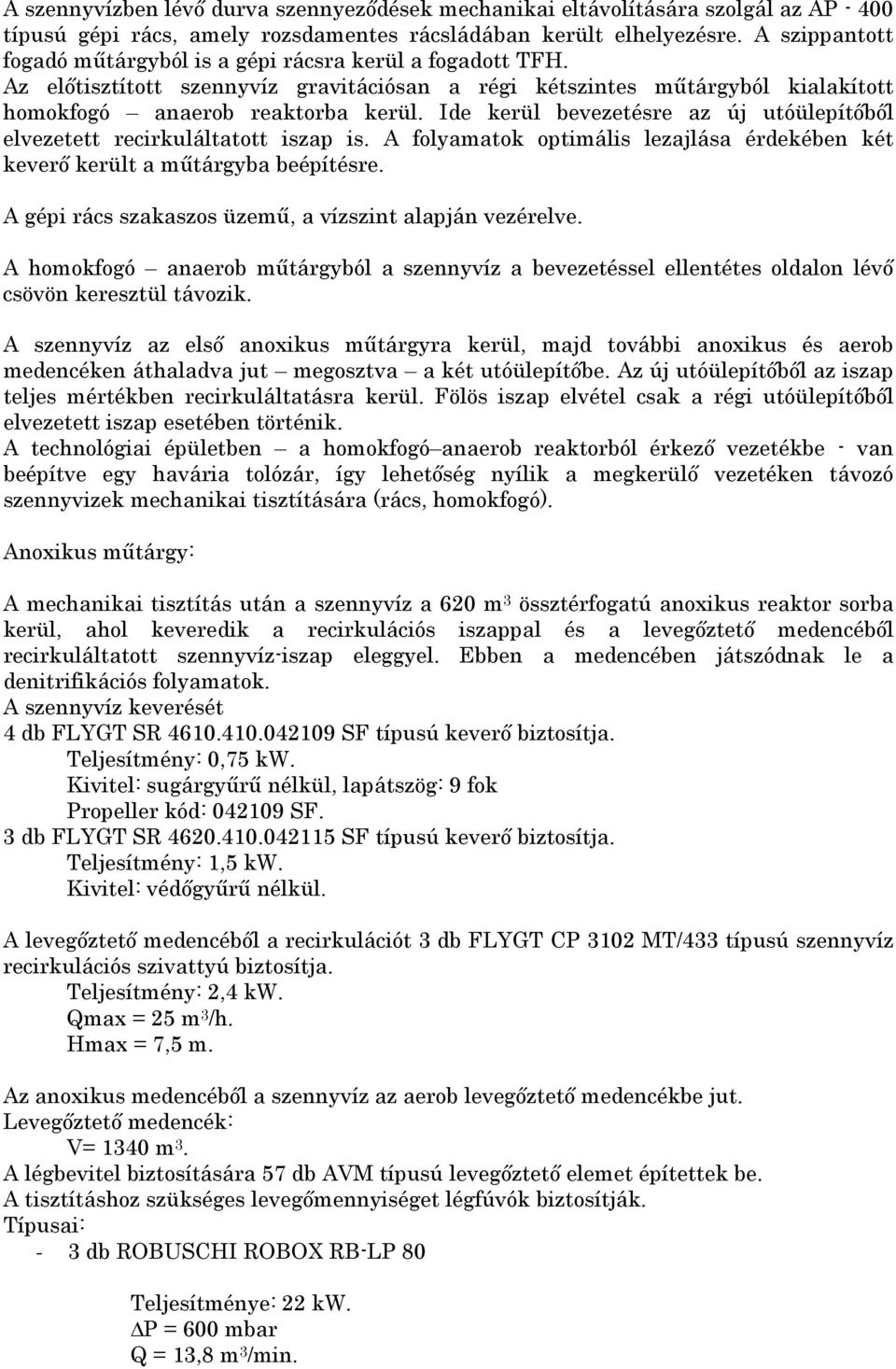 Ide kerül bevezetésre az új utóülepítőből elvezetett recirkuláltatott iszap is. A folyamatok optimális lezajlása érdekében két keverő került a műtárgyba beépítésre.