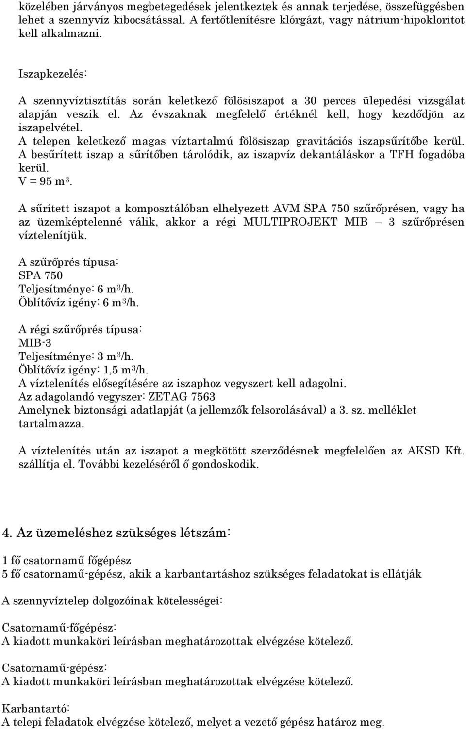 A telepen keletkező magas víztartalmú fölösiszap gravitációs iszapsűrítőbe kerül. A besűrített iszap a sűrítőben tárolódik, az iszapvíz dekantáláskor a TFH fogadóba kerül. V = 95 m 3.