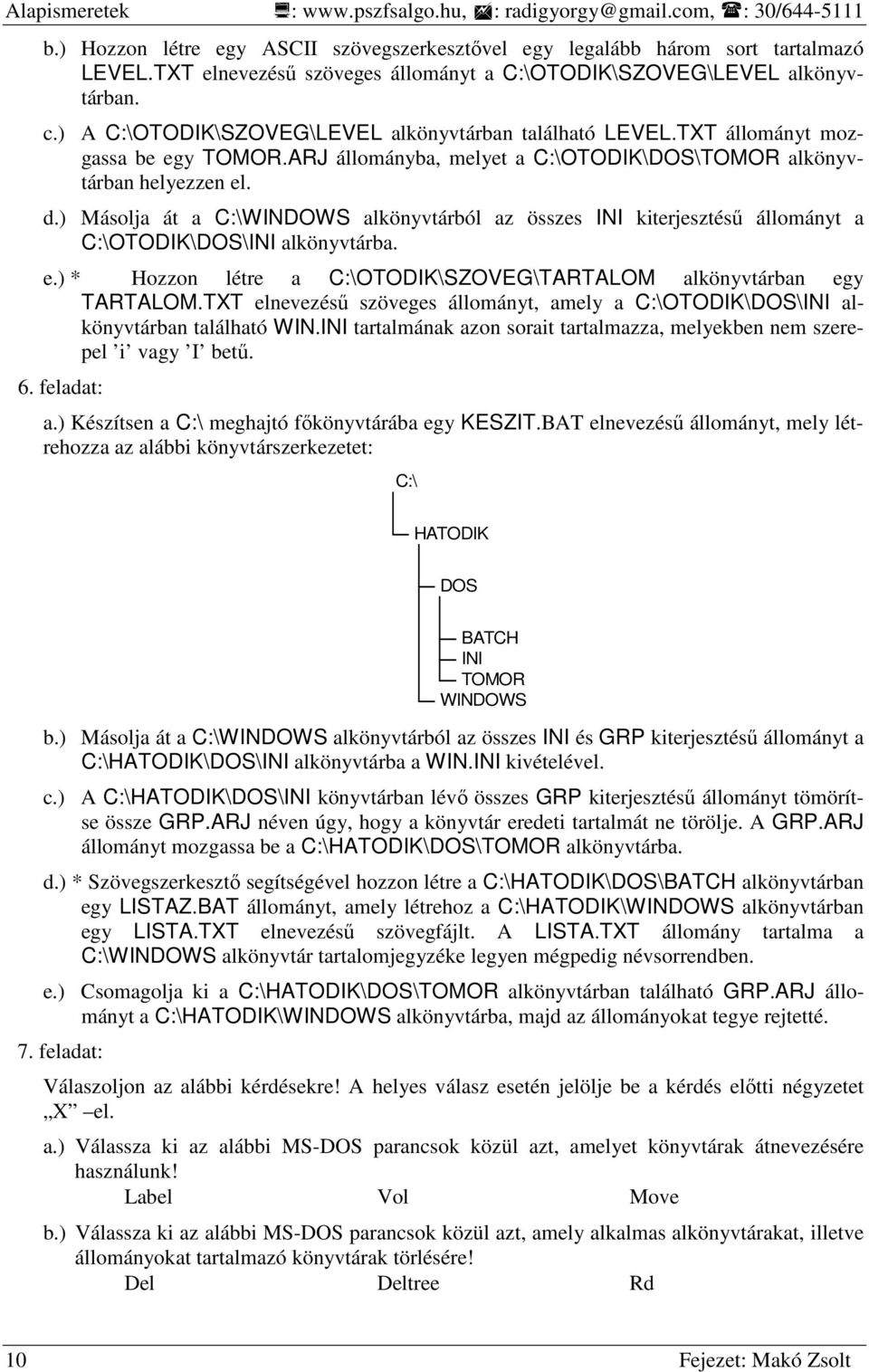 ARJ állományba, melyet a C:\OTODIK\DOS\TOMOR alkönyvtárban helyezzen el. d.) Másolja át a C:\WINDOWS alkönyvtárból az összes INI kiterjesztéső állományt a C:\OTODIK\DOS\INI alkönyvtárba. e.) * Hozzon létre a C:\OTODIK\SZOVEG\TARTALOM alkönyvtárban egy TARTALOM.