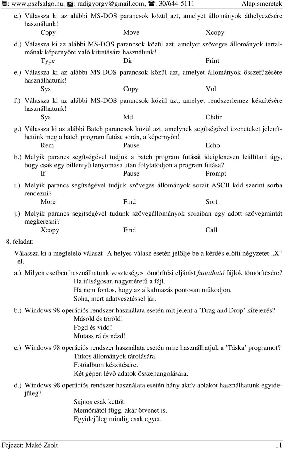 ) Válassza ki az alábbi MS-DOS parancsok közül azt, amelyet állományok összefőzésére használhatunk! Sys Copy Vol f.