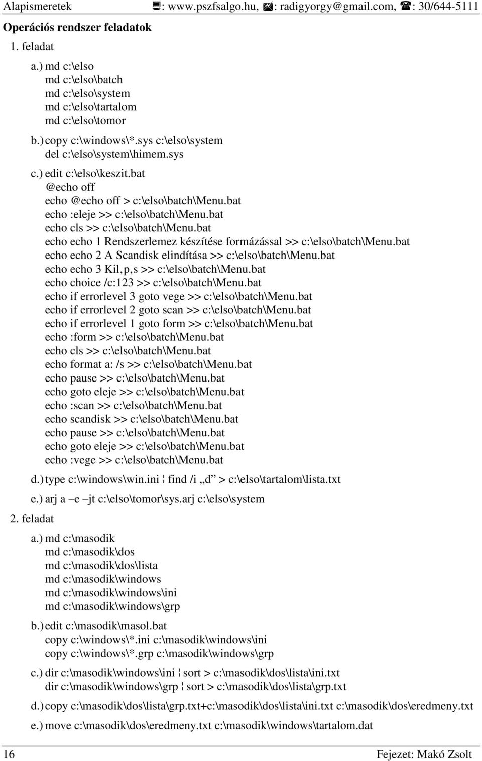 bat @echo off echo @echo off > c:\elso\batch\menu.bat echo :eleje >> c:\elso\batch\menu.bat echo cls >> c:\elso\batch\menu.bat echo echo 1 Rendszerlemez készítése formázással >> c:\elso\batch\menu.
