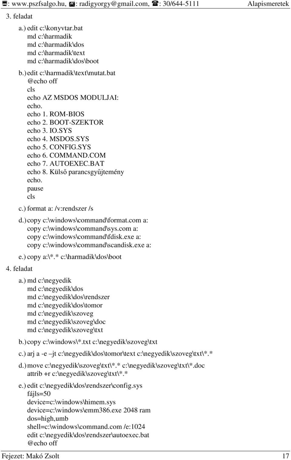 AUTOEXEC.BAT echo 8. Külsı parancsgyőjtemény echo. pause cls c.) format a: /v:rendszer /s d.) copy c:\windows\command\format.com a: copy c:\windows\command\sys.com a: copy c:\windows\command\fdisk.