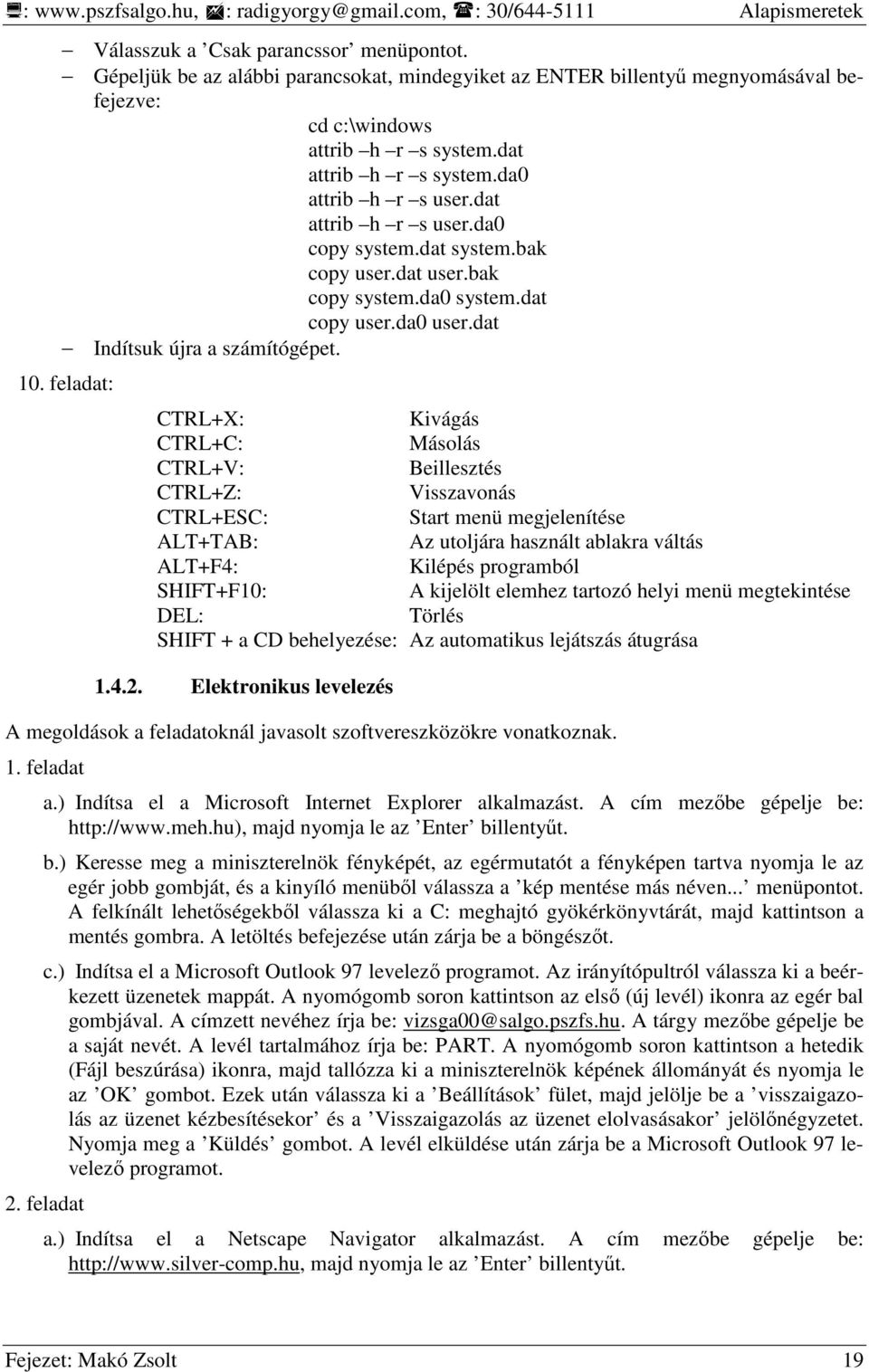 da0 copy system.dat system.bak copy user.dat user.bak copy system.da0 system.dat copy user.da0 user.dat Indítsuk újra a számítógépet. 10.