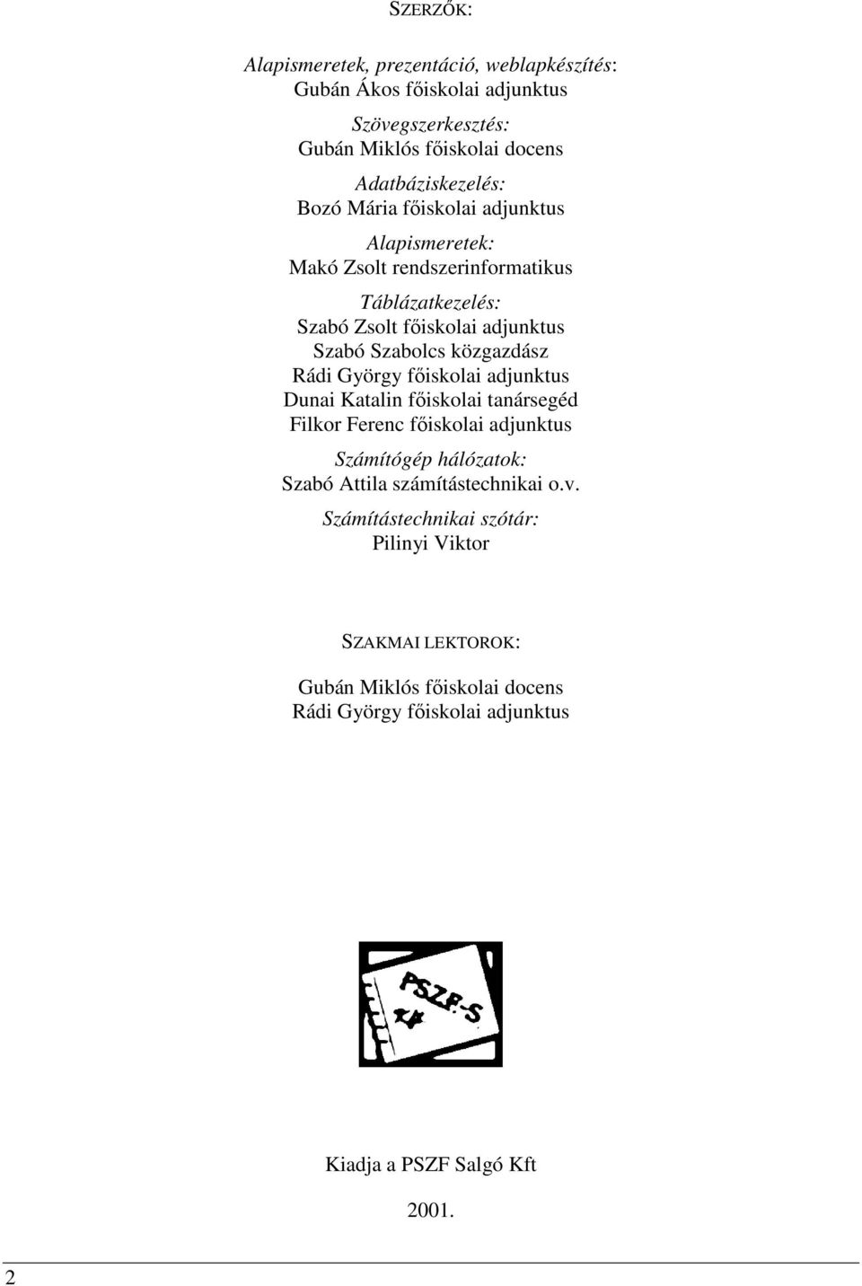 Rádi György fıiskolai adjunktus Dunai Katalin fıiskolai tanársegéd Filkor Ferenc fıiskolai adjunktus Számítógép hálózatok: Szabó Attila számítástechnikai