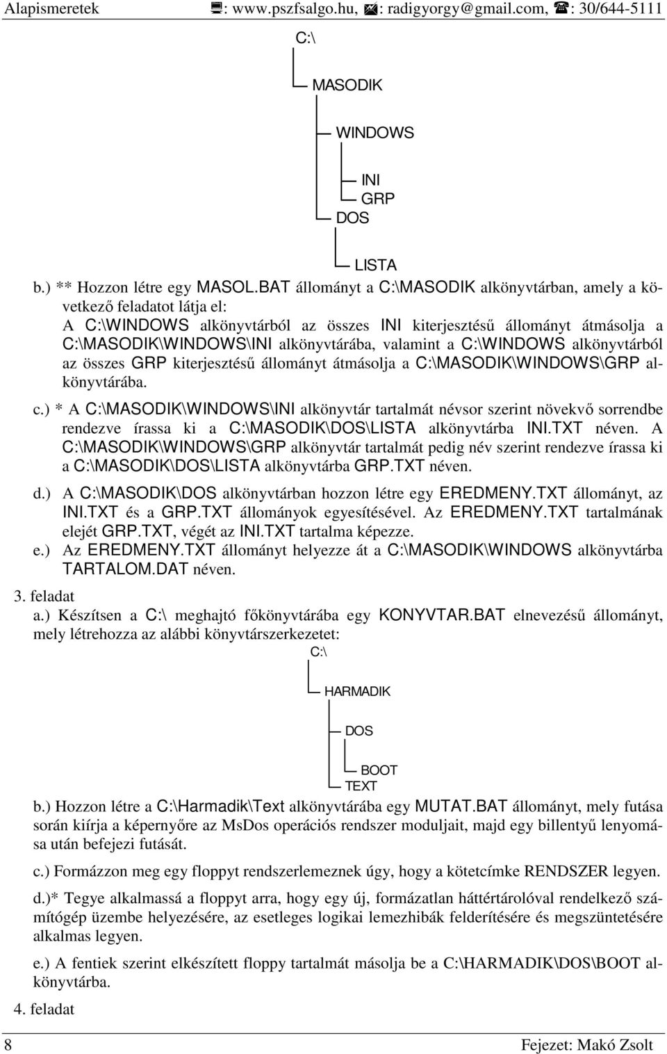 valamint a C:\WINDOWS alkönyvtárból az összes GRP kiterjesztéső állományt átmásolja a C:\MASODIK\WINDOWS\GRP alkönyvtárába. c.
