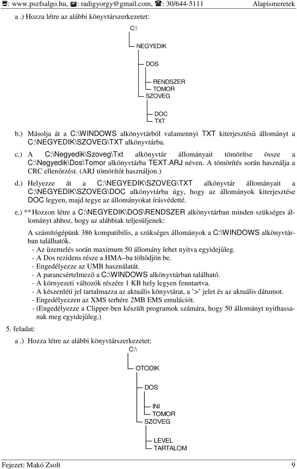 ) A C:\Negyedik\Szoveg\Txt alkönyvtár állományait tömörítse össze a C:\Negyedik\Dos\Tomor alkönyvtárba TEXT.ARJ néven. A tömörítés során használja a CRC ellenırzést. (ARJ tömörítıt használjon.) d.