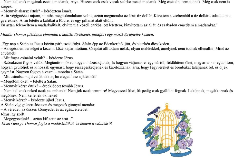 A fiú letette a kalitkát a földre, és egy pillanat alatt eltűnt. Én aztán felemeltem a madárkalitkát, elvittem a közeli parkba, ott letettem, kinyitottam az alját, és szabadon engedtem a madarakat.