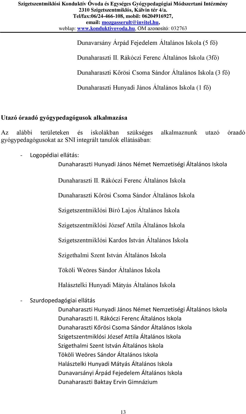 területeken és iskolákban szükséges alkalmaznunk utazó óraadó gyógypedagógusokat az SNI integrált tanulók ellátásában: - Logopédiai ellátás: Dunaharaszti Hunyadi János Német Nemzetiségi Általános