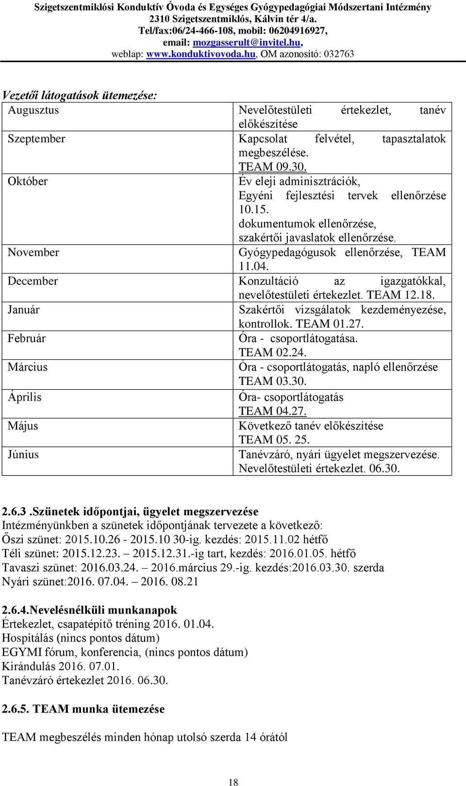 December Konzultáció az igazgatókkal, nevelőtestületi értekezlet. TEAM 12.18. Január Szakértői vizsgálatok kezdeményezése, kontrollok. TEAM 01.27. Február Óra - csoportlátogatása. TEAM 02.24.