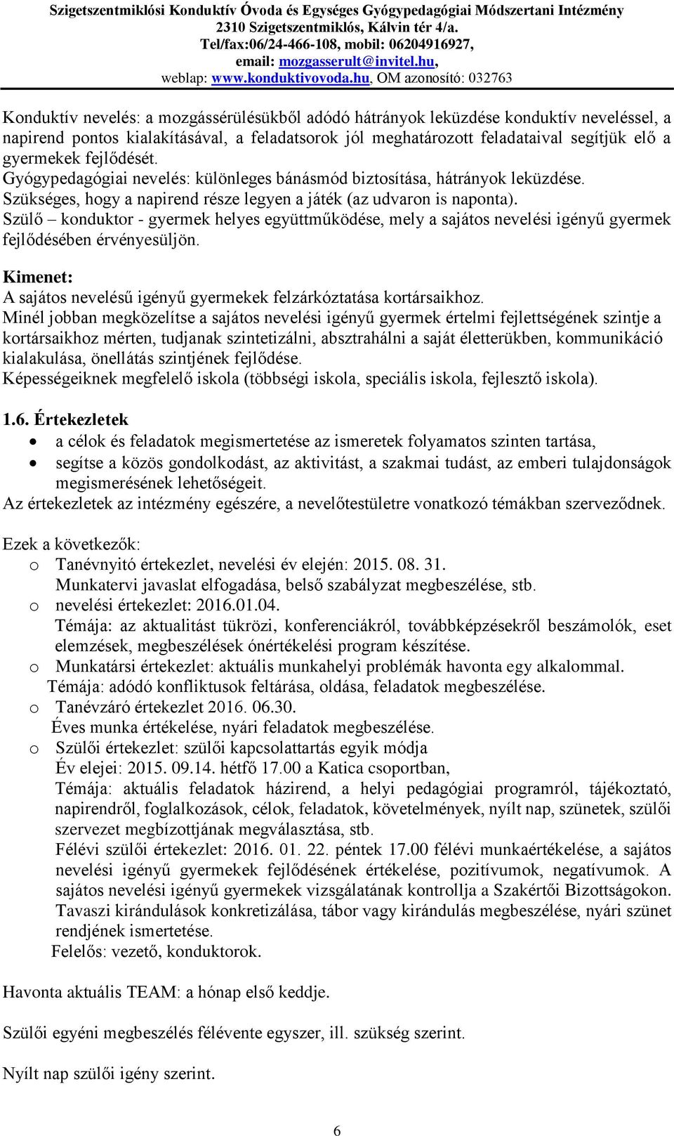 Szülő konduktor - gyermek helyes együttműködése, mely a sajátos nevelési igényű gyermek fejlődésében érvényesüljön. Kimenet: A sajátos nevelésű igényű gyermekek felzárkóztatása kortársaikhoz.