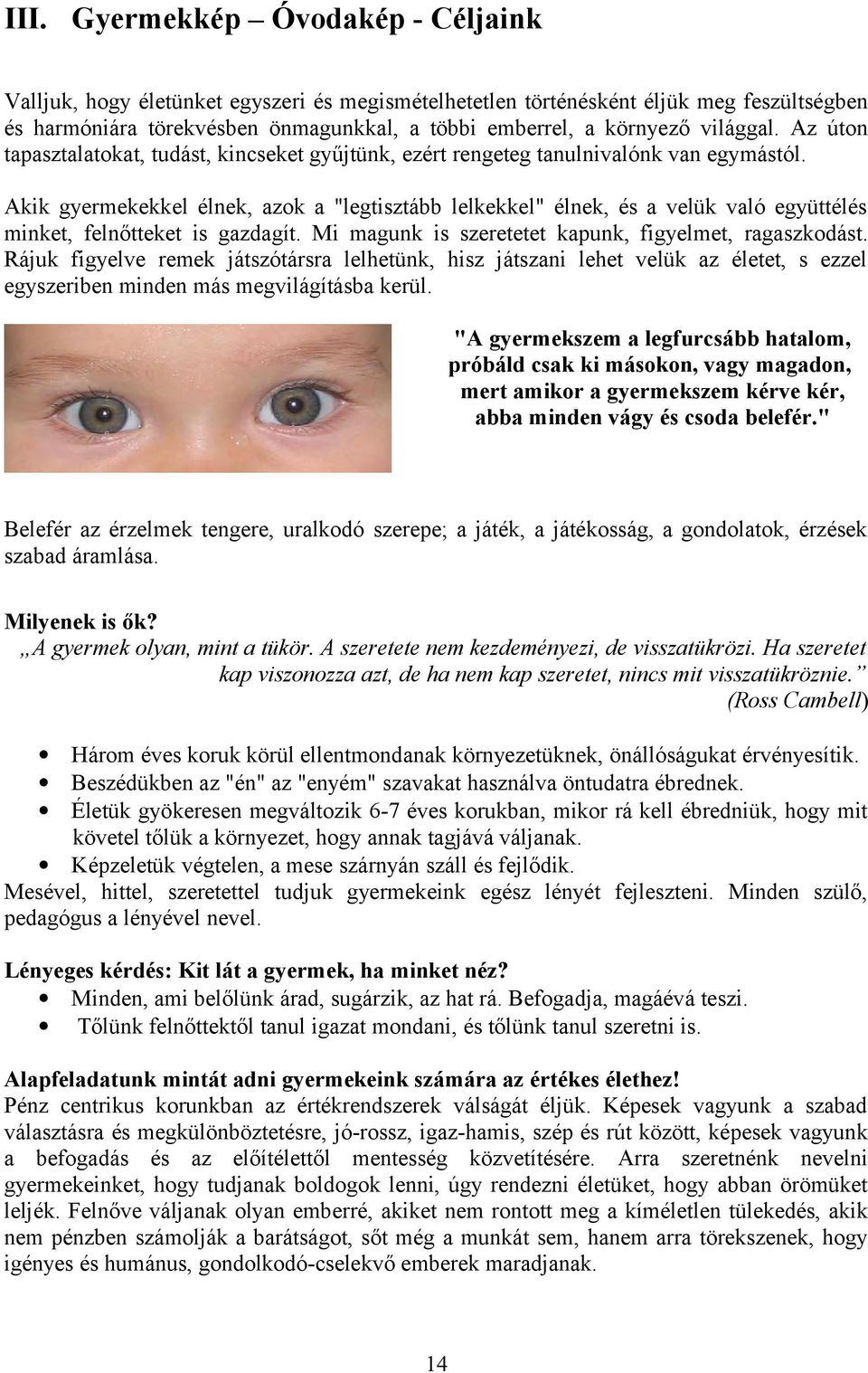 Akik gyermekekkel élnek, azok a "legtisztább lelkekkel" élnek, és a velük való együttélés minket, felnőtteket is gazdagít. Mi magunk is szeretetet kapunk, figyelmet, ragaszkodást.