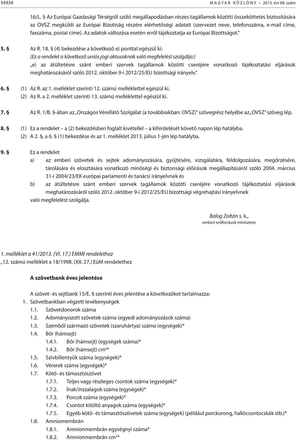 telefonszáma, e-mail címe, faxszáma, postai címe). Az adatok változása esetén erről tájékoztatja az Európai Bizottságot. 5. Az R. 18.