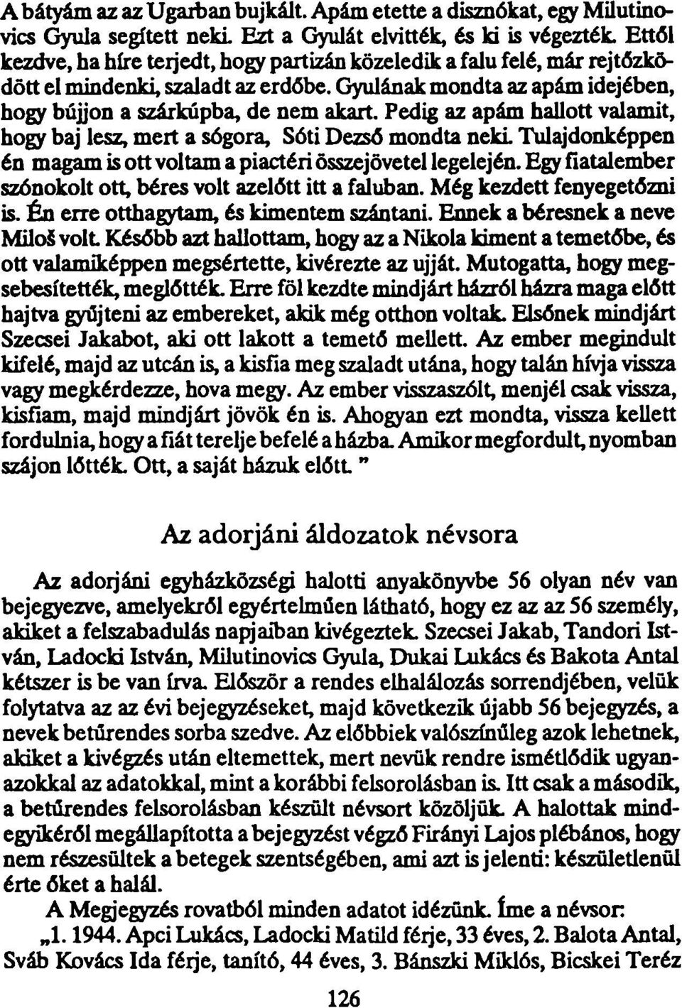 Pedig az apám hallott valamit, hogy baj lesz, mert a sógora, Sóti Dezső mondta neki Tulajdonképpen én magam is ott voltam a piactéri összejövetel legelején.