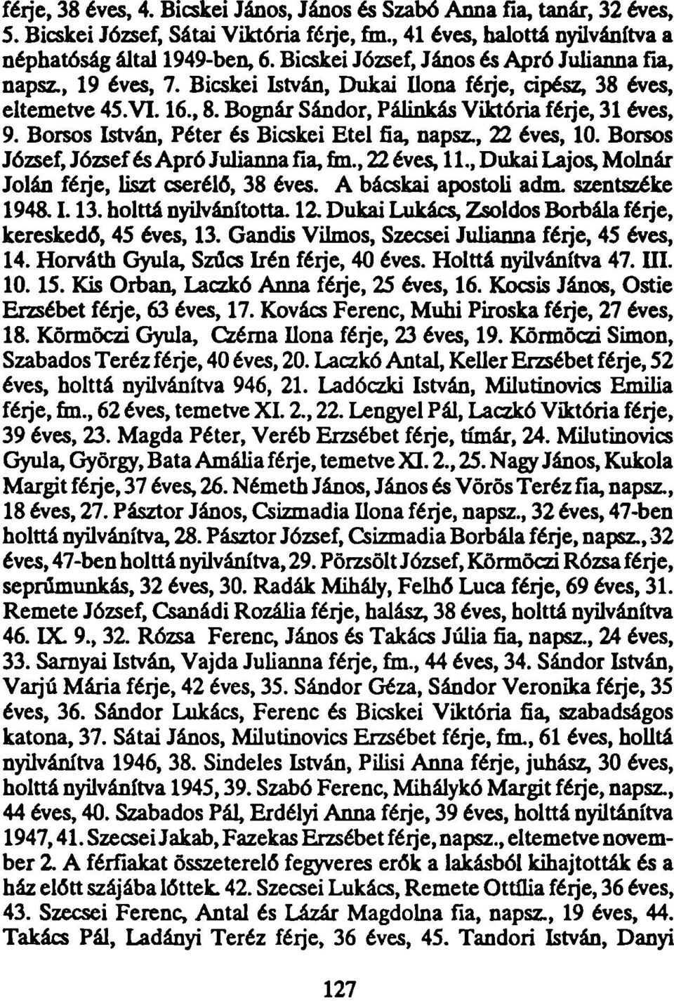 Borsos István, Péter és Bicskei Etel fia, napsz., 22 éves, 10. Borsos József, József és Apró Julianna fia, fm., 22 éves, 11., Dukai Lajos, Molnár Jolán férje, liszt cserélő, 38 éves.