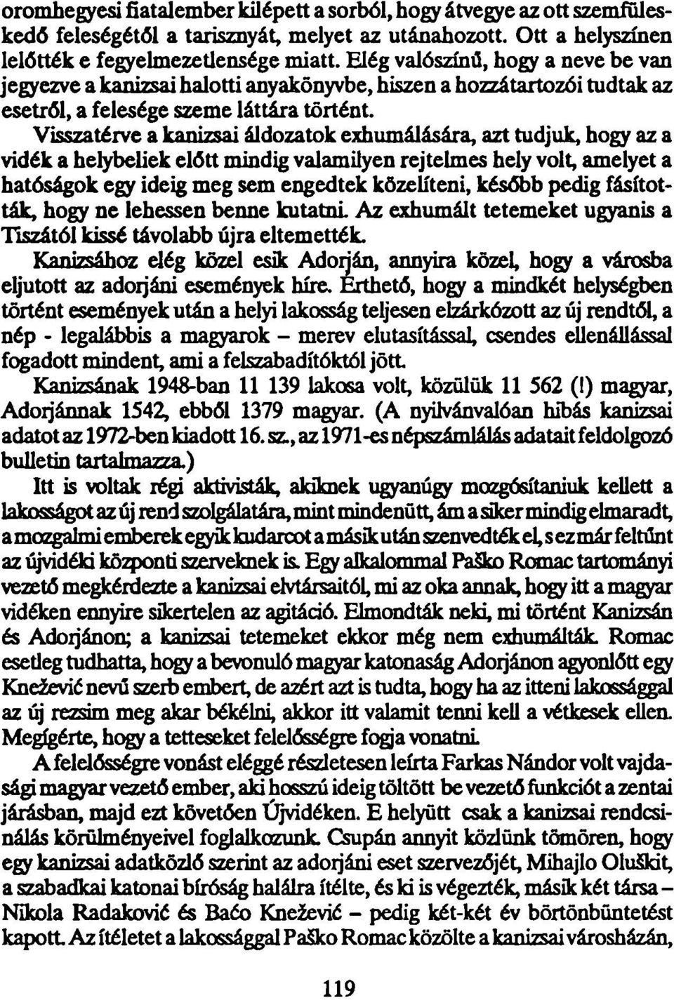 Visszatérve a kanizsai áldozatok exhumálására, azt tudjuk, hogy az a vidék a helybeliek előtt mindig valamilyen rejtelmes hely volt, amelyet a hatóságok egy ideig meg sem engedtek közelíteni, később