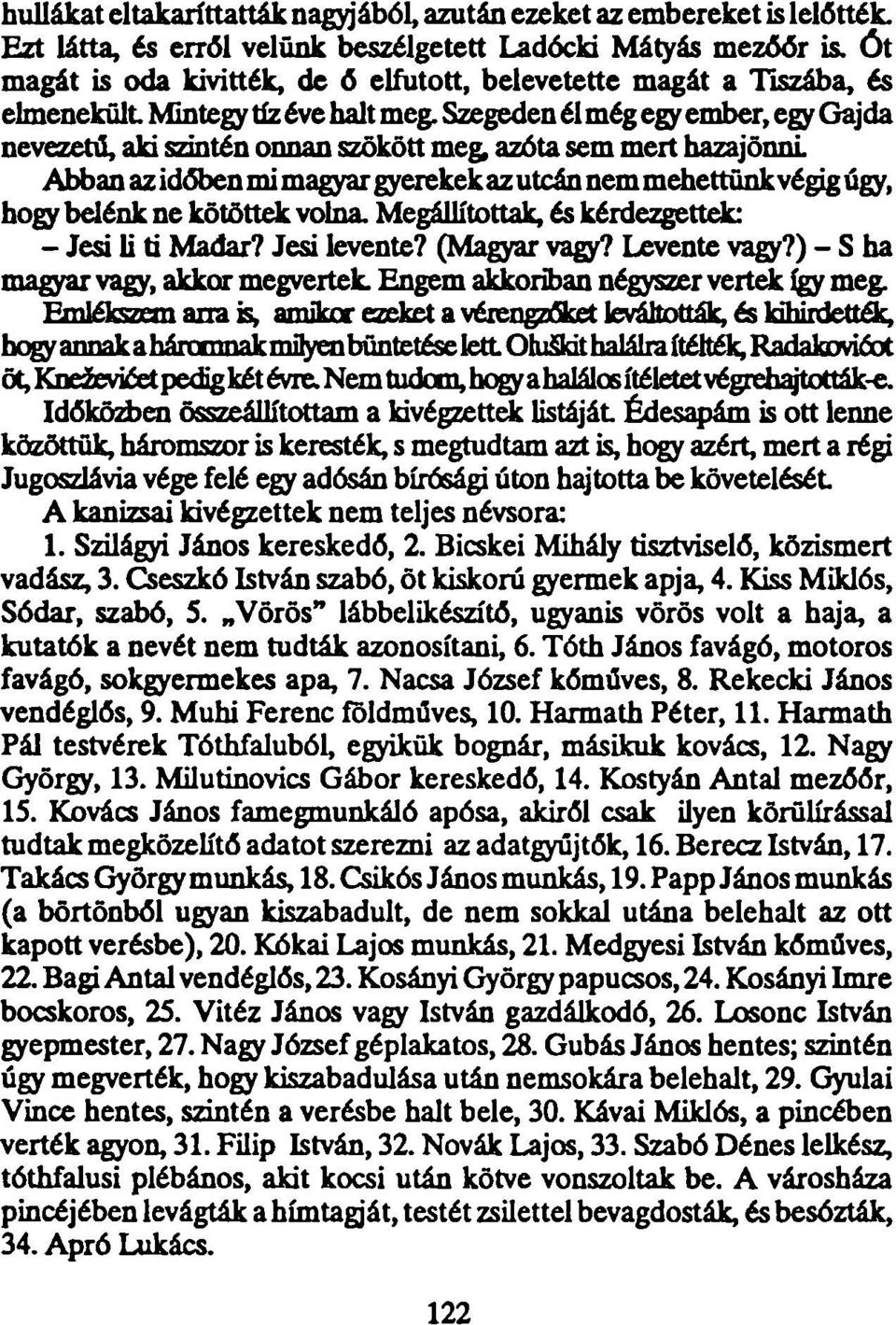 Szegeden él még egy ember, egy Gajda nevezetű, aki szintén onnan szökött meg, azóta sem mert hazajönni Abban az időben mi magyar gyerekek az utcán nem mehettünk végig úgy, hogy belénk ne kötöttek
