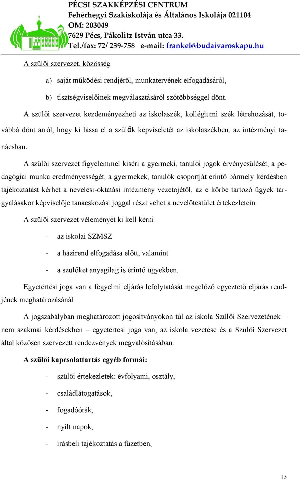 A szülői szervezet figyelemmel kíséri a gyermeki, tanulói jogok érvényesülését, a pedagógiai munka eredményességét, a gyermekek, tanulók csoportját érintő bármely kérdésben tájékoztatást kérhet a