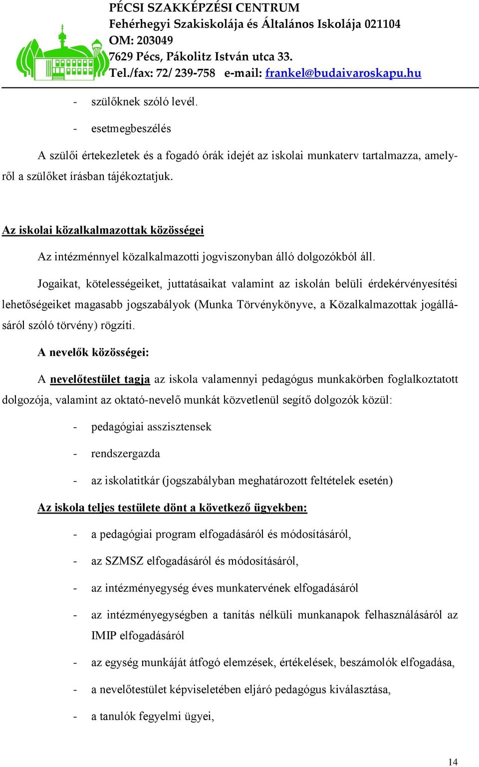 Jogaikat, kötelességeiket, juttatásaikat valamint az iskolán belüli érdekérvényesítési lehetőségeiket magasabb jogszabályok (Munka Törvénykönyve, a Közalkalmazottak jogállásáról szóló törvény)