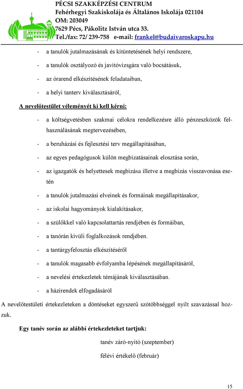 az egyes pedagógusok külön megbízatásainak elosztása során, - az igazgatók és helyettesek megbízása illetve a megbízás visszavonása esetén - a tanulók jutalmazási elveinek és formáinak