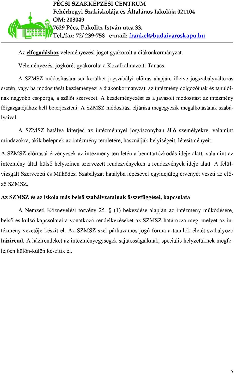 csoportja, a szülői szervezet. A kezdeményezést és a javasolt módosítást az intézmény főigazgatójához kell beterjeszteni. A SZMSZ módosítási eljárása megegyezik megalkotásának szabályaival.