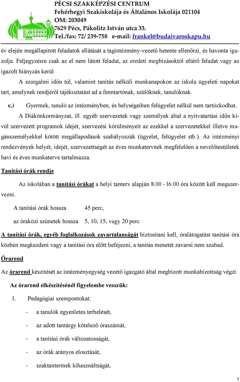 A szorgalmi időn túl, valamint tanítás nélküli munkanapokon az iskola ügyeleti napokat tart, amelynek rendjéről tájékoztatást ad a fenntartónak, szülőknek, tanulóknak. c.