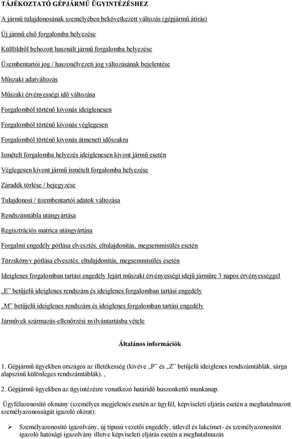 véglegesen Forgalomból történő kivonás átmeneti időszakra Ismételt forgalomba helyezés ideiglenesen kivont jármű esetén Véglegesen kivont jármű ismételt forgalomba helyezése Záradék törlése /