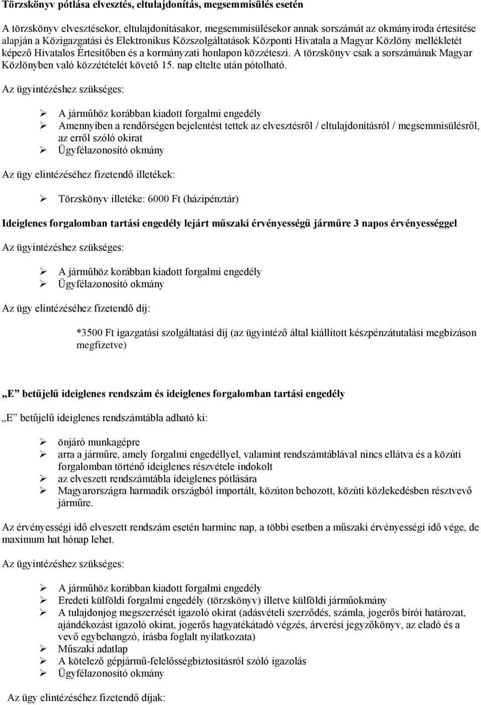 A törzskönyv csak a sorszámának Magyar Közlönyben való közzétételét követő 15. nap eltelte után pótolható.