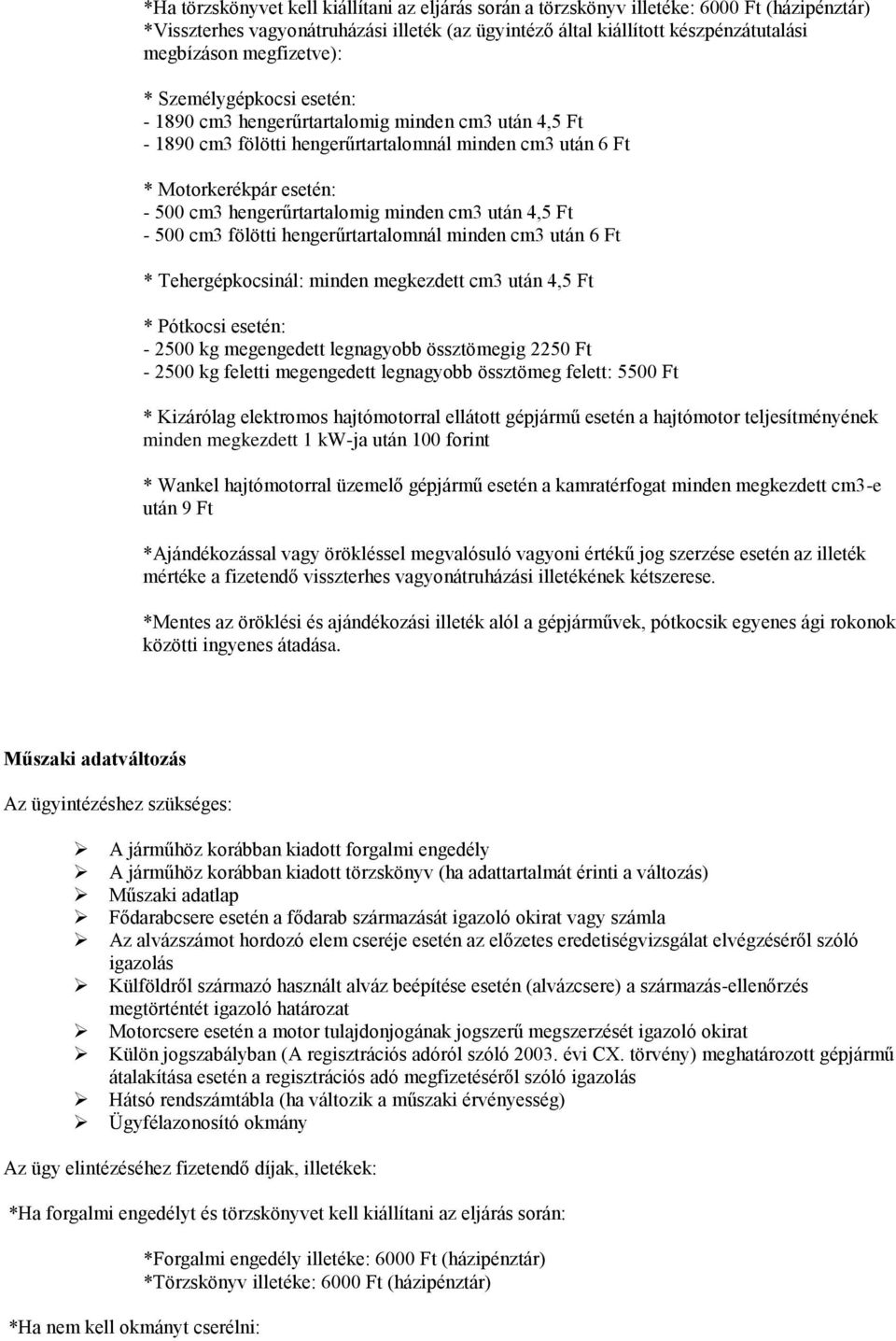 cm3 után 4,5 Ft - 500 cm3 fölötti hengerűrtartalomnál minden cm3 után 6 Ft * Tehergépkocsinál: minden megkezdett cm3 után 4,5 Ft * Pótkocsi esetén: - 2500 kg megengedett legnagyobb össztömegig 2250