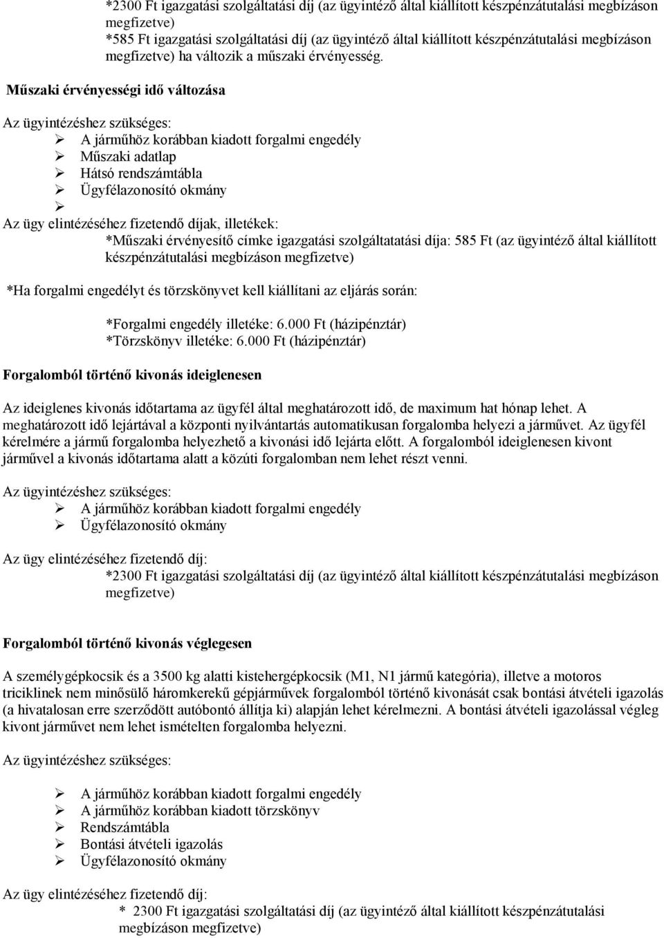 Műszaki érvényességi idő változása Műszaki adatlap Hátsó rendszámtábla *Műszaki érvényesítő címke igazgatási szolgáltatatási díja: 585 Ft (az ügyintéző által kiállított készpénzátutalási megbízáson