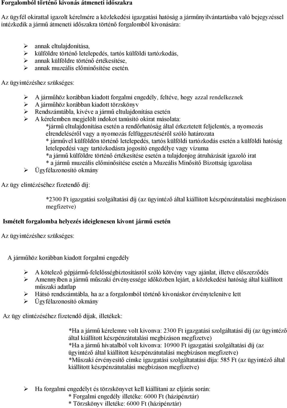 , feltéve, hogy azzal rendelkeznek A járműhöz korábban kiadott törzskönyv Rendszámtábla, kivéve a jármű eltulajdonítása esetén A kérelemben megjelölt indokot tanúsító okirat másolata: *jármű