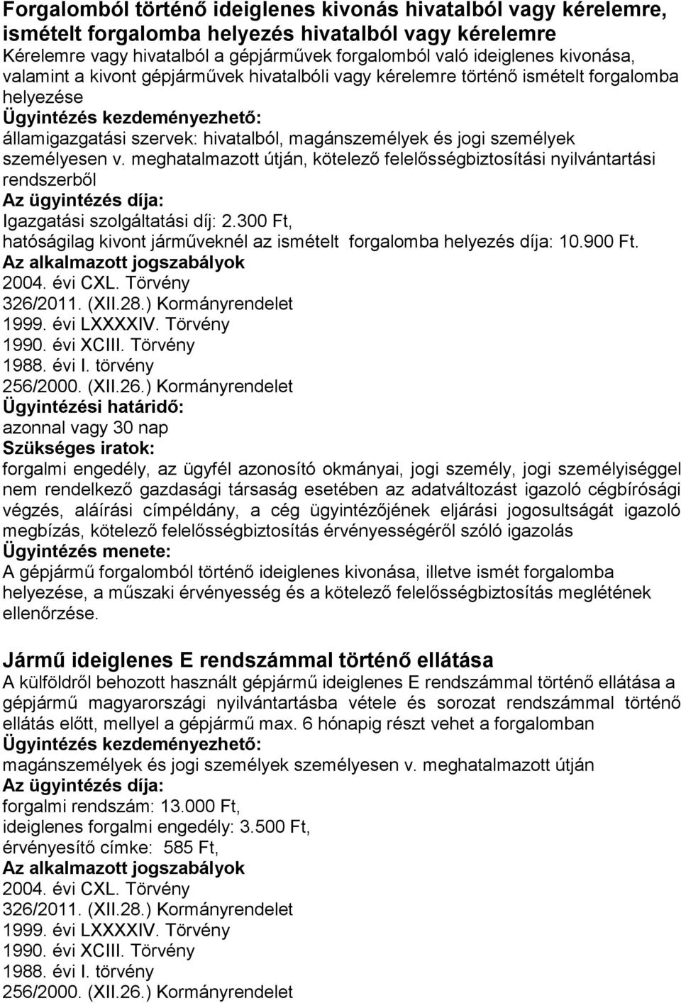 meghatalmazott útján, kötelező felelősségbiztosítási nyilvántartási rendszerből Igazgatási szolgáltatási díj: 2.300 Ft, hatóságilag kivont járműveknél az ismételt forgalomba helyezés díja: 10.900 Ft.