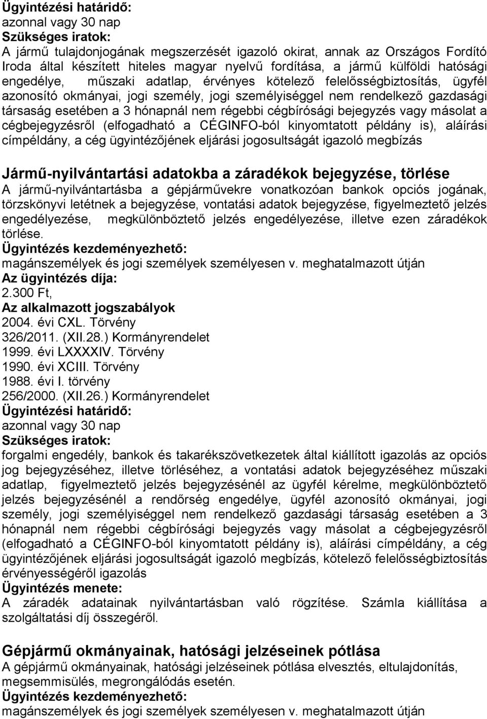 cégbejegyzésről (elfogadható a CÉGINFO-ból kinyomtatott példány is), aláírási címpéldány, a cég ügyintézőjének eljárási jogosultságát igazoló megbízás Jármű-nyilvántartási adatokba a záradékok